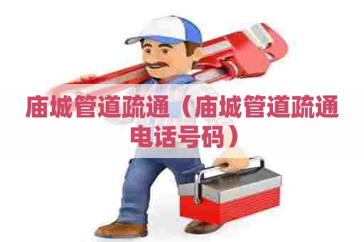 庙城管道疏通（庙城管道疏通电话号码）