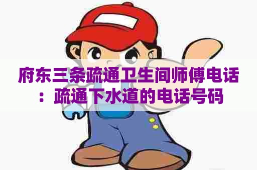 府东三条疏通卫生间师傅电话：疏通下水道的电话号码