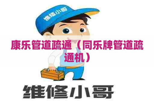 康乐管道疏通（同乐牌管道疏通机）