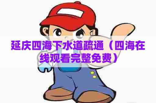 延庆四海下水道疏通（四海在线观看完整免费）
