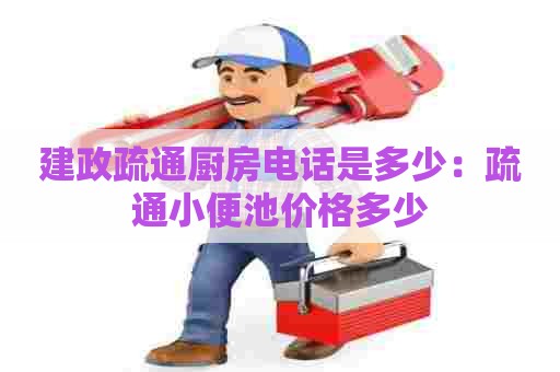 建政疏通厨房电话是多少:疏通小便池价格多少 建政疏通厨房电话是多少:疏通小便池价格多少