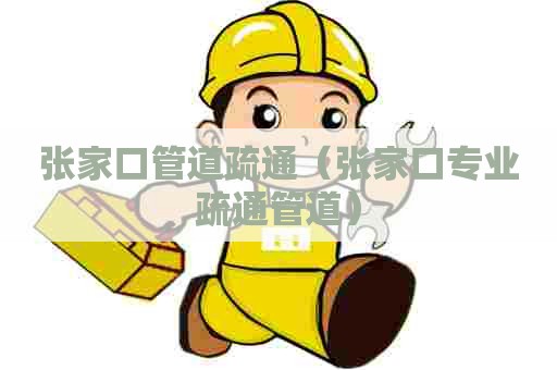 张家口管道疏通(张家口专业疏通管道) 张家口管道疏通(张家口专业疏通管道)