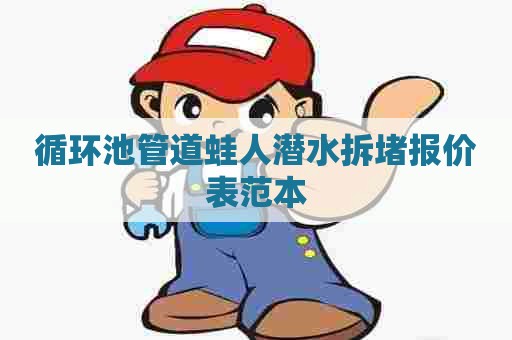 循环池管道蛙人潜水拆堵报价表范本