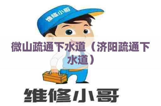 微山疏通下水道（济阳疏通下水道）