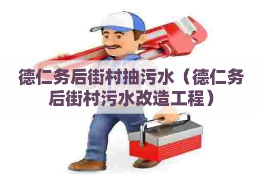 德仁务后街村抽污水(德仁务后街村污水改造工程) 德仁务后街村抽污水(德仁务后街村污水改造工程)