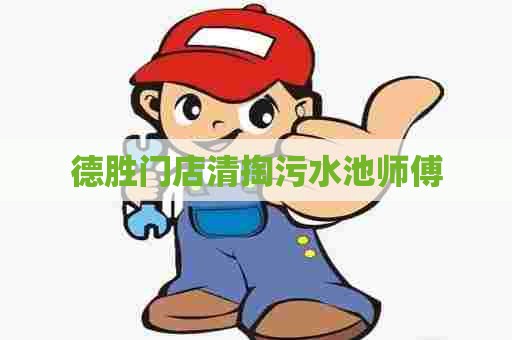 德胜门店清掏污水池师傅