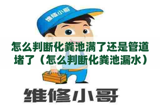 怎么判断化粪池满了还是管道堵了（怎么判断化粪池漏水）