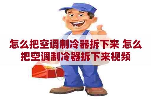 怎么把空调制冷器拆下来 怎么把空调制冷器拆下来视频