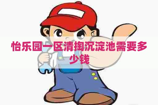 怡乐园一区清掏沉淀池需要多少钱