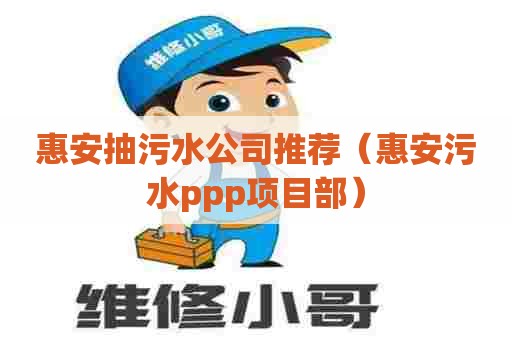 惠安抽污水公司推荐（惠安污水ppp项目部）