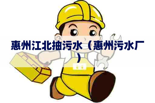 惠州江北抽污水（惠州污水厂）