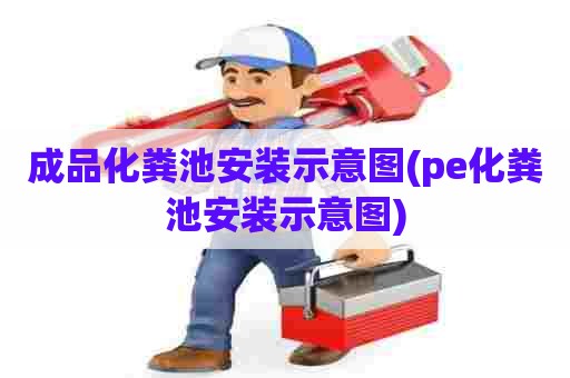 成品化粪池安装示意图(pe化粪池安装示意图) 成品化粪池安装示意图(pe化粪池安装示意图)