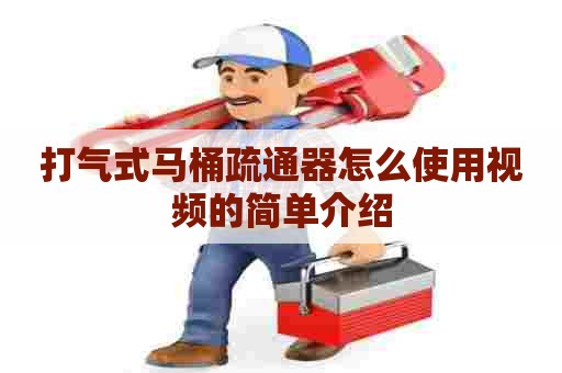 打气式马桶疏通器怎么使用视频的简单介绍 打气式马桶疏通器怎么使用视频的简单介绍