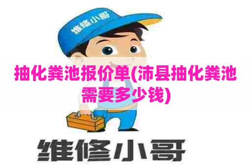 抽化粪池报价单(沛县抽化粪池需要多少钱)