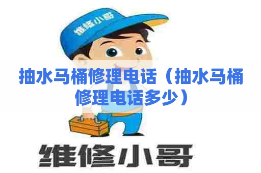 抽水马桶修理电话（抽水马桶修理电话多少）