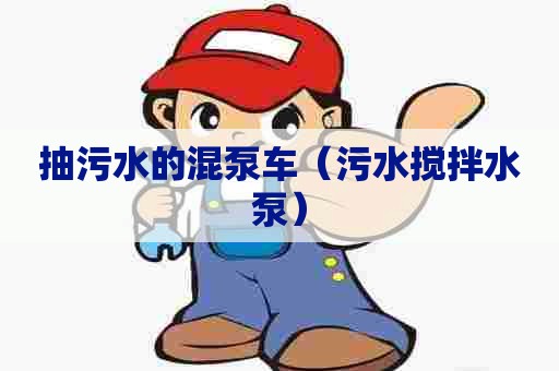 抽污水的混泵车（污水搅拌水泵）