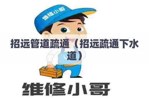 招远管道疏通（招远疏通下水道）