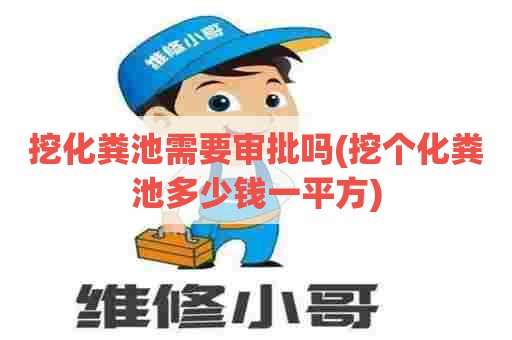 挖化粪池需要审批吗(挖个化粪池多少钱一平方)