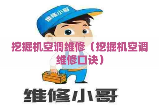 挖掘机空调维修(挖掘机空调维修口诀) 挖掘机空调维修(挖掘机空调维修口诀)