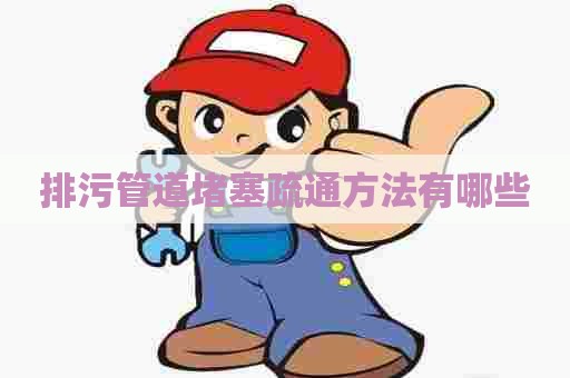 排污管道堵塞疏通方法有哪些