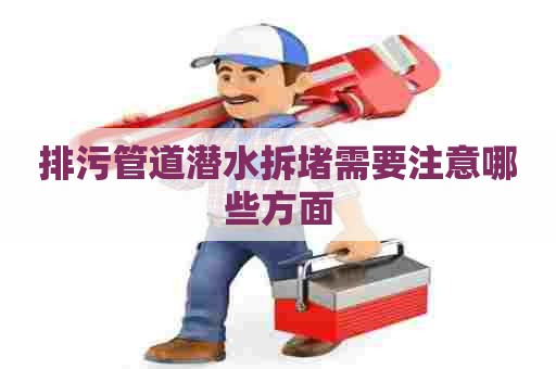 排污管道潜水拆堵需要注意哪些方面