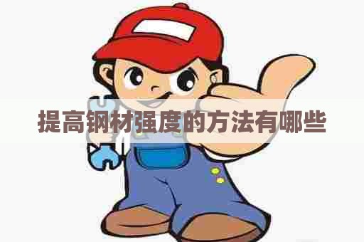 提高钢材强度的方法有哪些