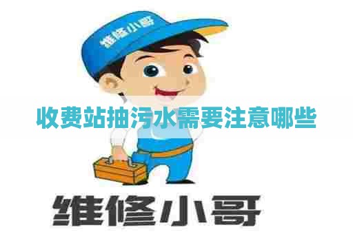 收费站抽污水需要注意哪些