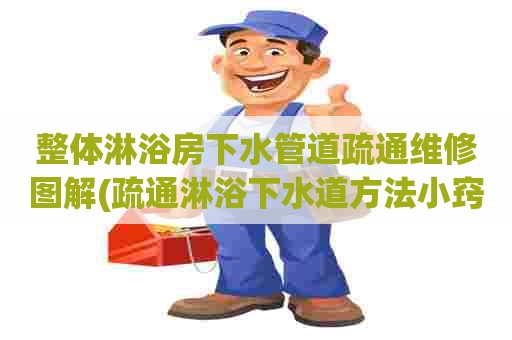 整体淋浴房下水管道疏通维修图解(疏通淋浴下水道方法小窍门)