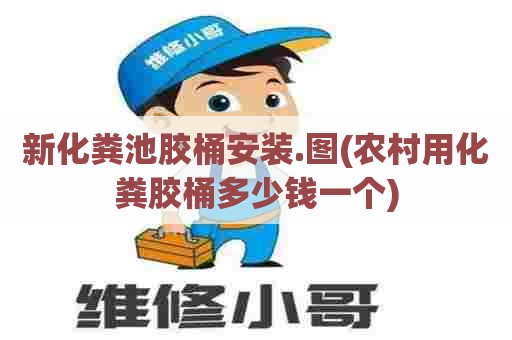 新化粪池胶桶安装.图(农村用化粪胶桶多少钱一个) 新化粪池胶桶安装.图(农村用化粪胶桶多少钱一个)