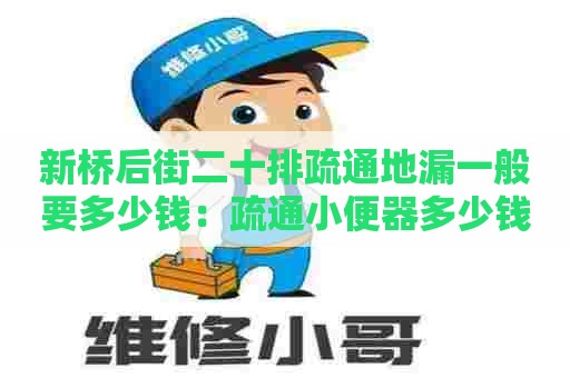 新桥后街二十排疏通地漏一般要多少钱：疏通小便器多少钱一次好
