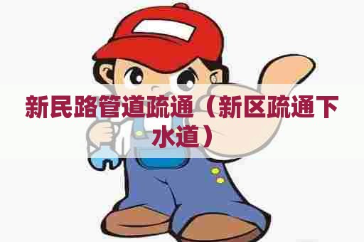 新民路管道疏通(新区疏通下水道) 新民路管道疏通(新区疏通下水道)