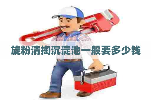 旋粉清掏沉淀池一般要多少钱
