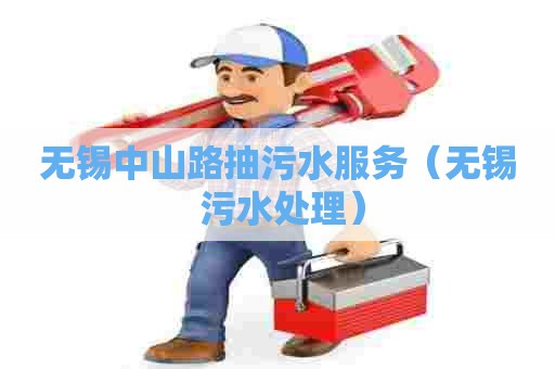 无锡中山路抽污水服务（无锡 污水处理）