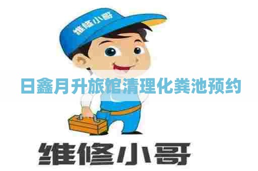 日鑫月升旅馆清理化粪池预约