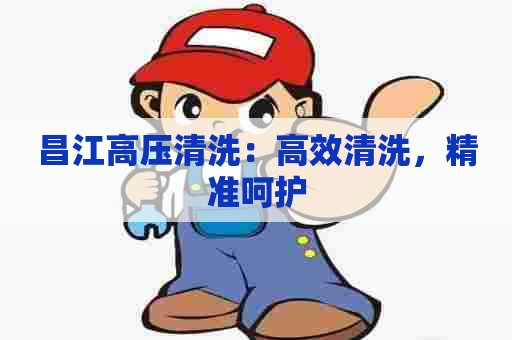 昌江高压清洗:高效清洗,精准呵护 昌江高压清洗:高效清洗,精准呵护