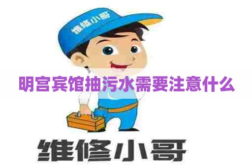 明宫宾馆抽污水需要注意什么