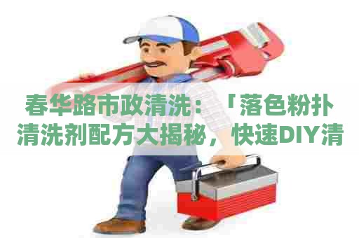 春华路市政清洗：「落色粉扑清洗剂配方大揭秘，快速DIY清洁利器！」