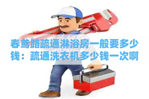 春鸢路疏通淋浴房一般要多少钱：疏通洗衣机多少钱一次啊