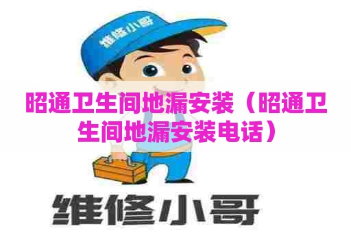 昭通卫生间地漏安装（昭通卫生间地漏安装电话）