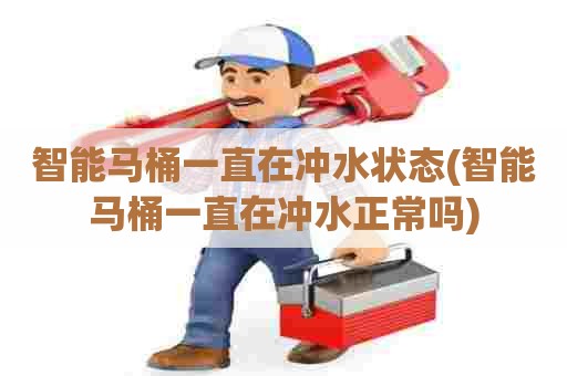 智能马桶一直在冲水状态(智能马桶一直在冲水正常吗) 智能马桶一直在冲水状态(智能马桶一直在冲水正常吗)