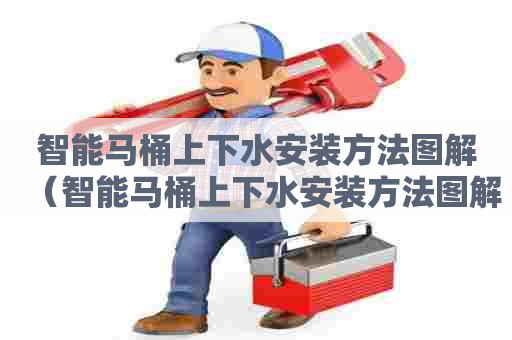 智能马桶上下水安装方法图解（智能马桶上下水安装方法图解大全）