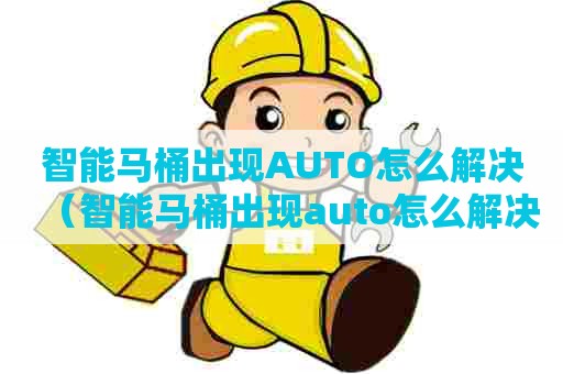 智能马桶出现AUTO怎么解决（智能马桶出现auto怎么解决）
