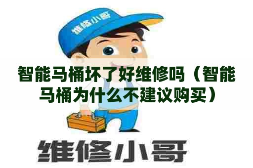 智能马桶坏了好维修吗（智能马桶为什么不建议购买）