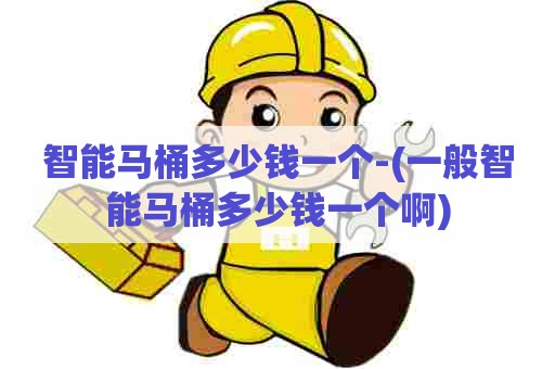 智能马桶多少钱一个-(一般智能马桶多少钱一个啊)