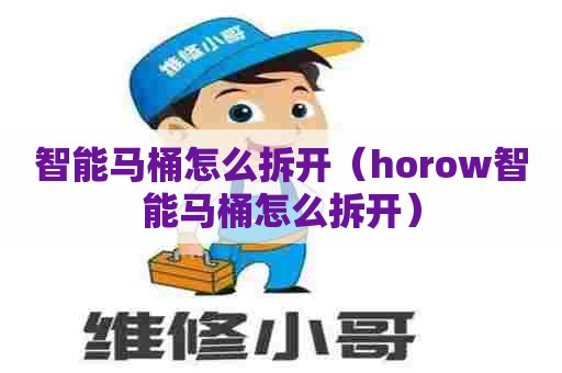 智能马桶怎么拆开（horow智能马桶怎么拆开）