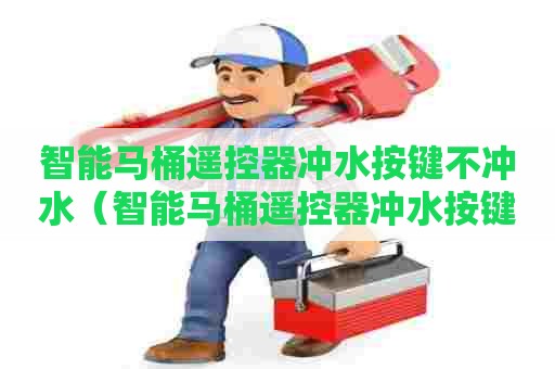 智能马桶遥控器冲水按键不冲水（智能马桶遥控器冲水按键不冲水怎么办）