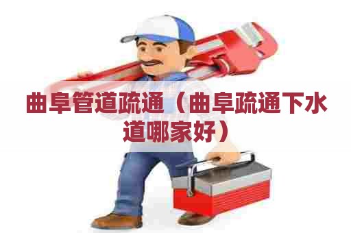曲阜管道疏通（曲阜疏通下水道哪家好）