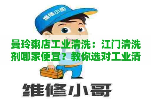 曼玲粥店工业清洗：江门清洗剂哪家便宜？教你选对工业清洗剂！