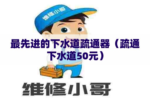 最先进的下水道疏通器(疏通下水道50元) 最先进的下水道疏通器(疏通下水道50元)