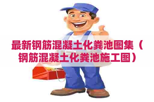 最新钢筋混凝土化粪池图集（钢筋混凝土化粪池施工图）